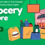 How Late Is The Closest Grocery Store Open - Find Here