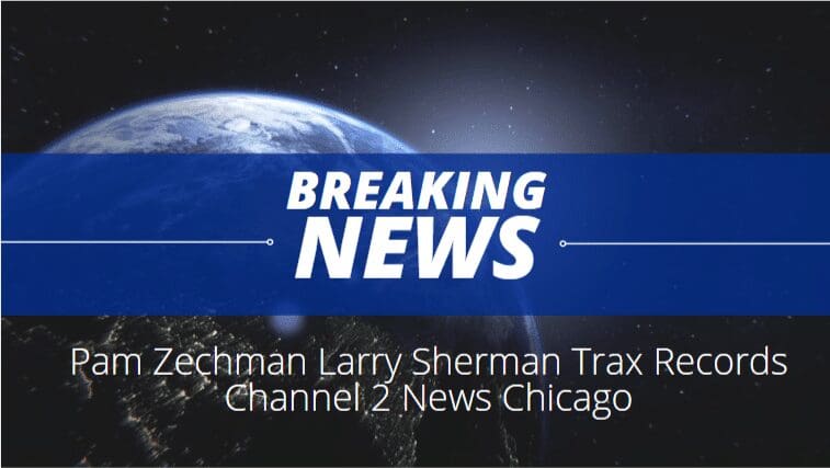 Pam Zechman Larry Sherman Trax Records Channel 2 News Chicago