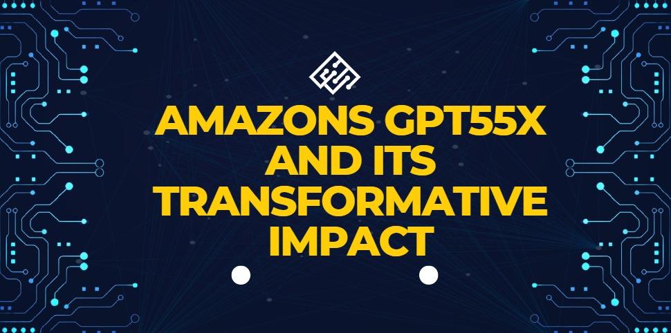 Amazons GPT55X: Pioneering Natural Language Understanding