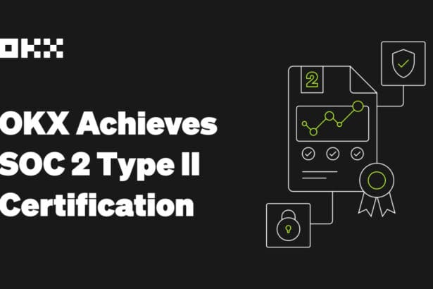 OKX Achieves SOC 2 Type II Certification, Demonstrating its Industry-Leading User Safety, Security and Compliance Standards