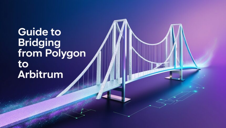 Guide To Bridging From Polygon To Arbitrum – Easy Steps