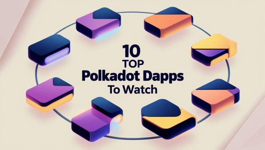 10 Top Polkadot Dapps To Watch