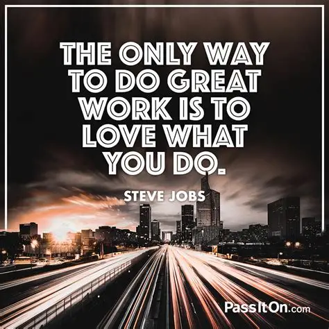 The only way to do great work is to love what you do." – Steve Jobs