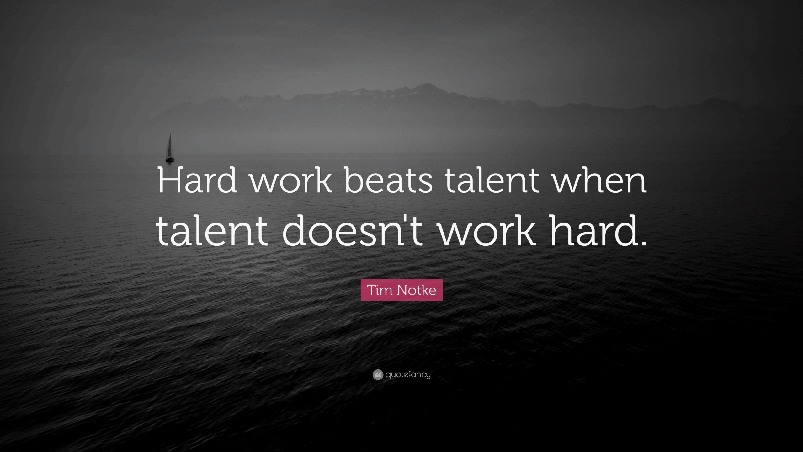 Hard work beats talent when talent doesn't work hard." – Tim Notke