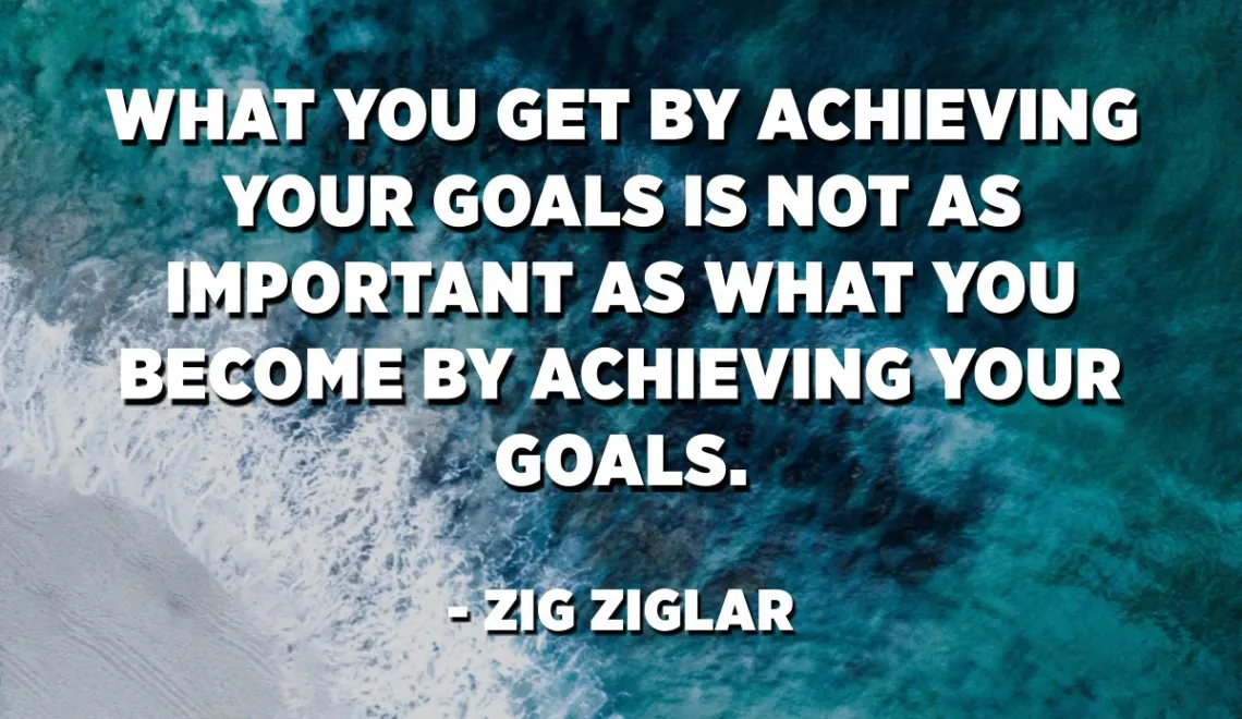 You don’t have to be great to start, but you have to start to be great." – Zig Zig