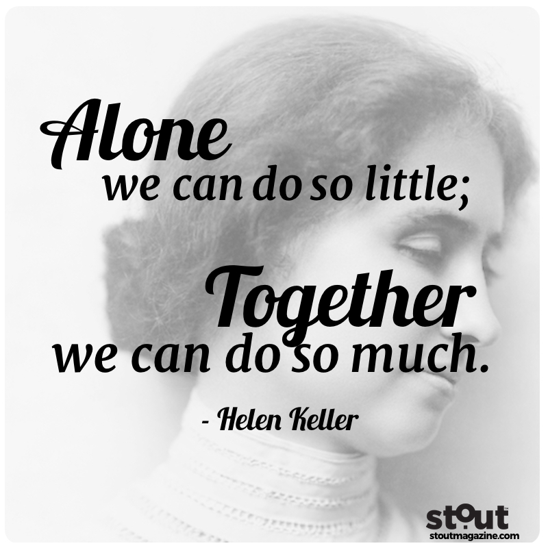 9."Alone we can do so little; together we can do so much." – Helen Keller