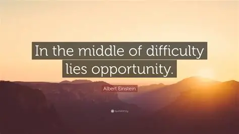 In the middle of every difficulty lies opportunity." – Albert Einstein