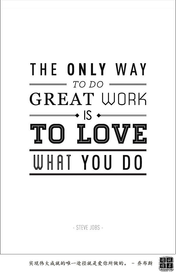 The only way to do great work is to love what you do." – Steve Jobs