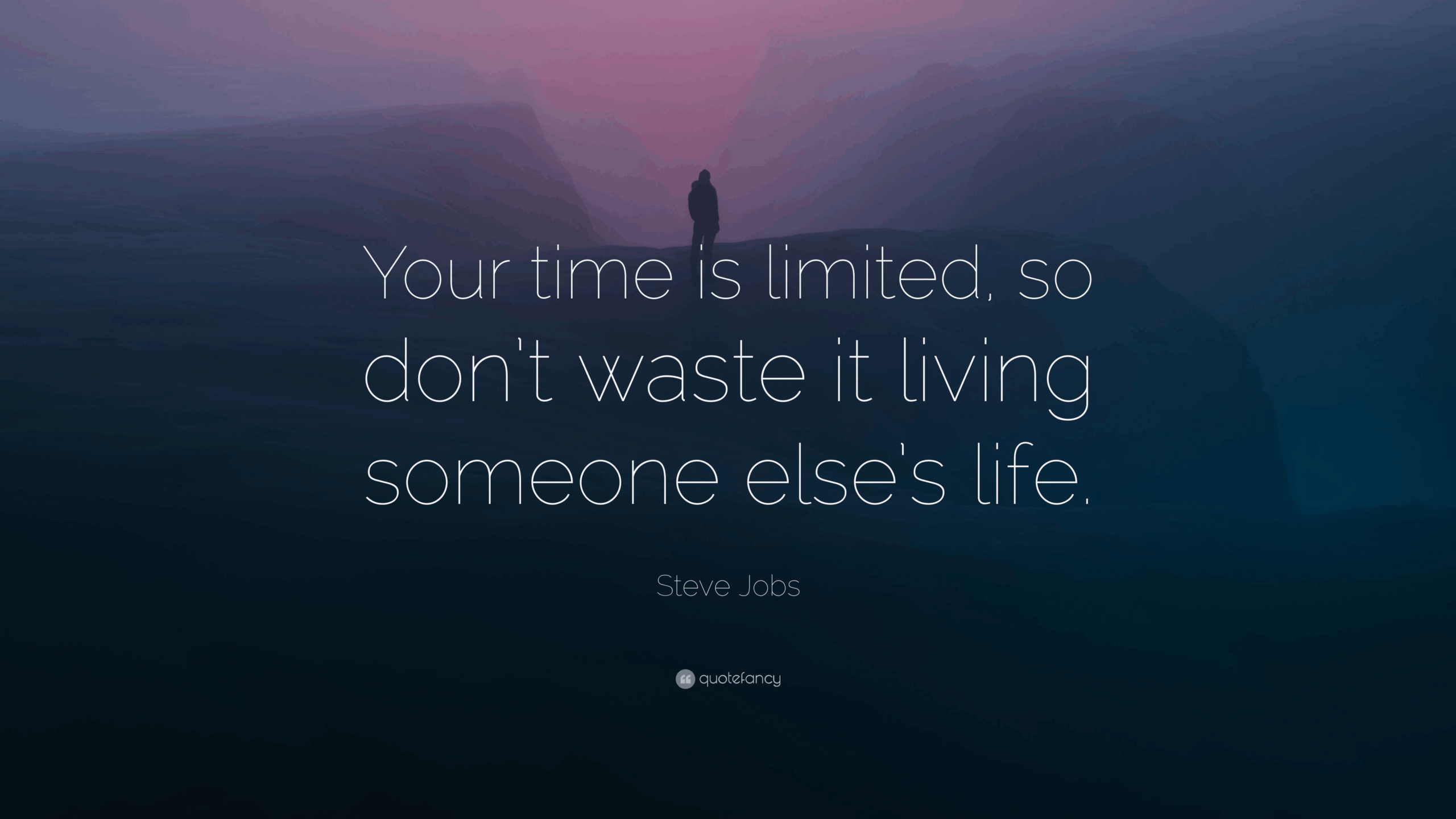 Your time is limited, so don’t waste it living someone else’s life." – Steve Jobs