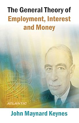 The General Theory of Employment, Interest and Money by John Maynard Keynes